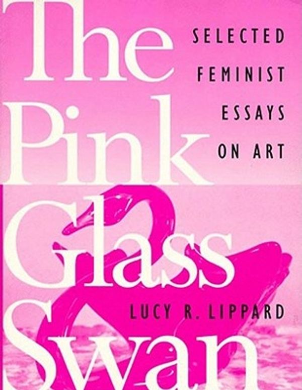 Cover Art for 9781565842137, The Pink Glass Swan: Selected Essays on Feminist Art by Lucy R. Lippard