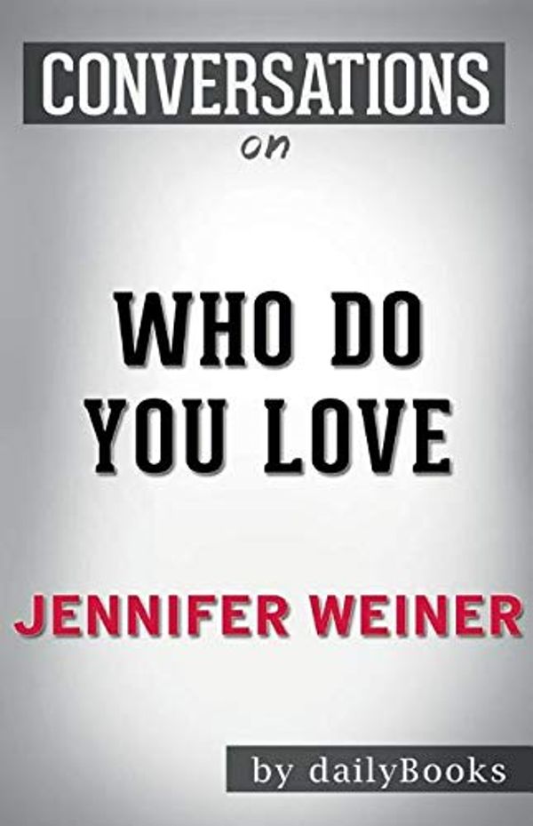 Cover Art for 9781681016924, Conversation Starters Who Do You Love by Jennifer Weiner by Dailybooks