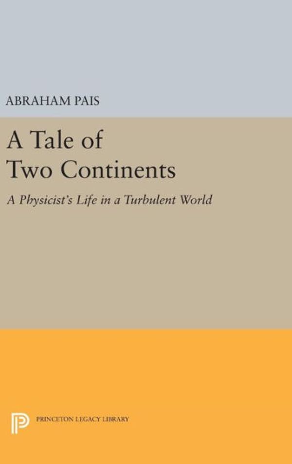 Cover Art for 9780691600499, A Tale of Two Continents by Abraham Pais