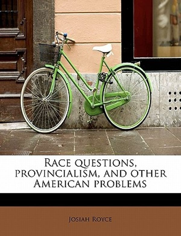 Cover Art for 9781113876515, Race Questions, Provincialism, and Other American Problems by Josiah Royce