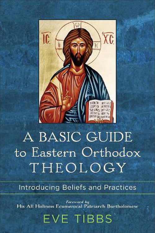 Cover Art for 9781540962805, A Basic Guide to Eastern Orthodox Theology: Introducing Beliefs and Practices by Eve Tibbs