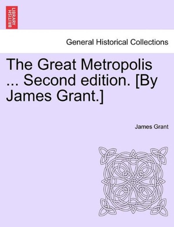 Cover Art for 9781241600679, The Great Metropolis ... Second Edition. [By James Grant.] Vol. II. Second Edition. by James Grant
