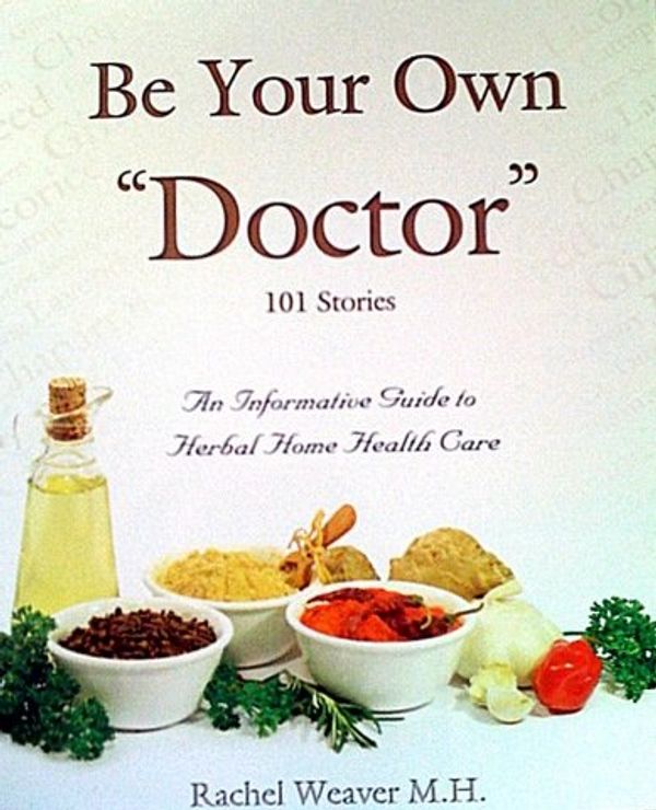 Cover Art for 9780971266902, Be Your Own Doctor by Rachel Herr Weaver, Carol Weaver, Joyce Weaver Hansen, Lisa Elaine Weaver Strubhar