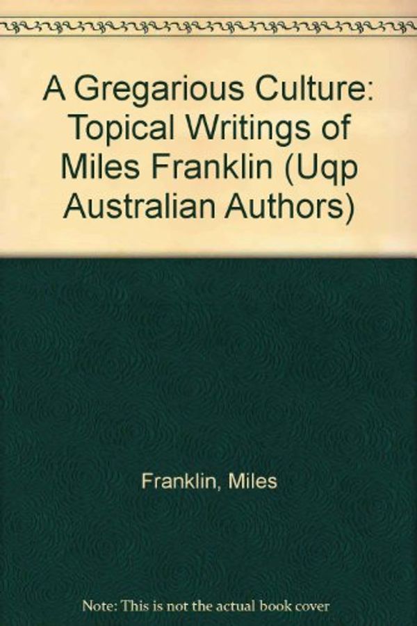 Cover Art for 9780702232374, A Gregarious Culture: Topical Writings of Miles Franklin (Uqp Australian Authors) by Miles Franklin