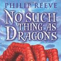 Cover Art for 9780545222259, No Such Thing as Dragons by Philip Reeve
