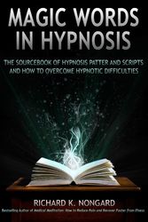 Cover Art for 9781257807635, Magic Words, The Sourcebook of Hypnosis Patter and Scripts and How to Overcome Hypnotic Difficulties by Richard Nongard