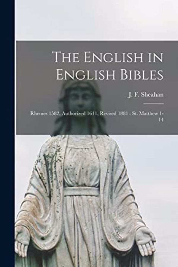 Cover Art for 9781014847850, The English in English Bibles: Rhemes 1582, Authorized 1611, Revised 1881: St. Matthew 1-14 by Unknown