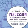 Cover Art for 9780199920365, How to Write for PercussionA Comprehensive Guide to Percussion Composition by Samuel Z. Solomon