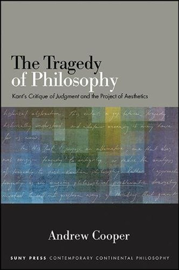 Cover Art for 9781438461885, The Tragedy of Philosophy: Kant's Critique of Judgment and the Project of Aesthetics by Andrew Cooper