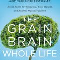 Cover Art for 9780316464291, The Grain Brain Whole Life Plan: Boost Brain Performance, Lose Weight, and Achieve Optimal Health by David Perlmutter MD