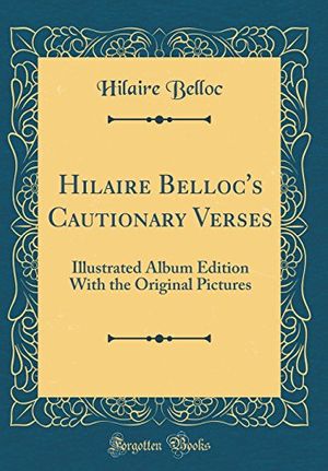 Cover Art for 9781527961418, Hilaire Belloc's Cautionary Verses: Illustrated Album Edition With the Original Pictures (Classic Reprint) by Hilaire Belloc