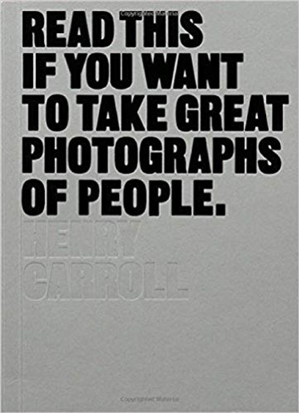 Cover Art for B017KN692W, Read This if You Want to Take Great Photographs of People by Henry Carroll