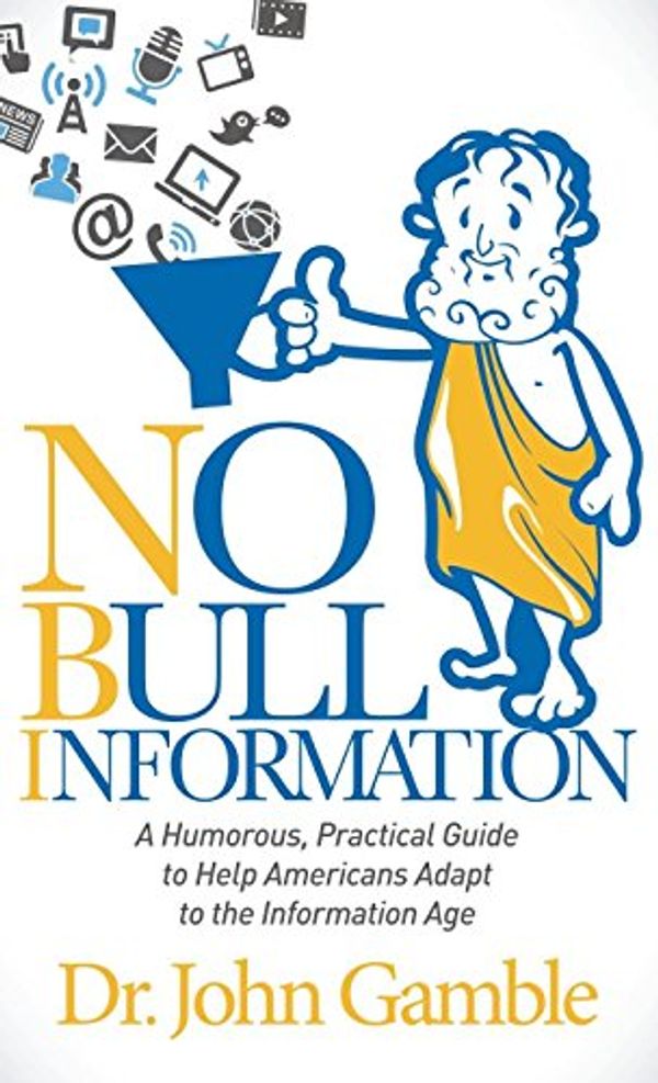 Cover Art for 9781630471781, No Bull Information: A Humorous Practical Guide to Help Americans Adapt to the Information Age by John Gamble