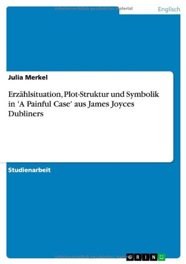 Cover Art for 9783656523529, Erzahlsituation, Plot-Struktur Und Symbolik in 'a Painful Case' Aus James Joyces Dubliners by Julia Merkel