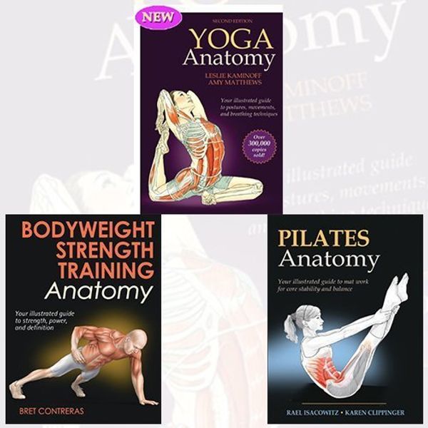 Cover Art for B01MYMGAKO, Yoga Anatomy,Bodyweight Strength Training Anatomy and Pilates Anatomy Collection 3 Books Bundle by Leslie Kaminoff (2016-11-09) by Leslie Kaminoff;Amy Matthews;Bret Contreras;Rael Isacowitz;Karen Clippinger