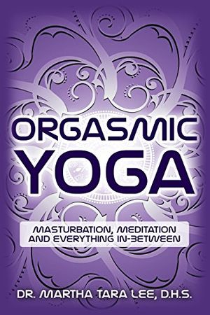 Cover Art for 9781515118190, Orgasmic Yoga: Masturbation, Meditation and Everything In-Between by Lee D.H.S., Dr. Martha Tara
