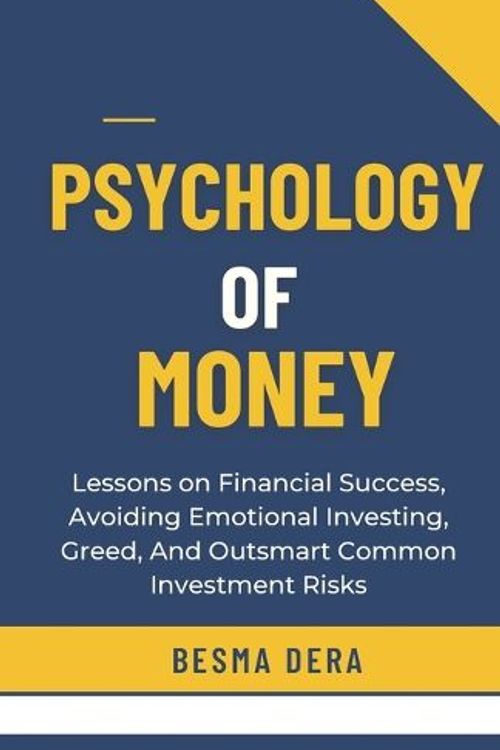 Cover Art for 9798879033106, PSYCHOLOGY OF MONEY: Lessons on Financial Success, Avoiding Emotional Investing, Greed, And Outsmart Common Investment Risks by Besma Dera