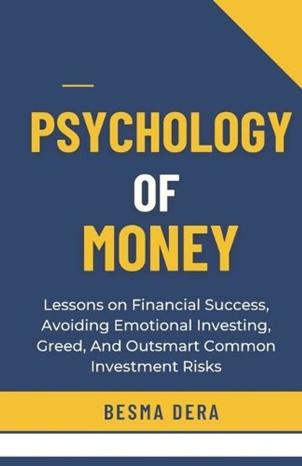 Cover Art for 9798879033106, PSYCHOLOGY OF MONEY: Lessons on Financial Success, Avoiding Emotional Investing, Greed, And Outsmart Common Investment Risks by Besma Dera