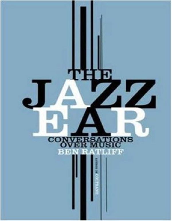 Cover Art for 9780805081466, The Jazz Ear: Conversations Over Music by Ben Ratliff
