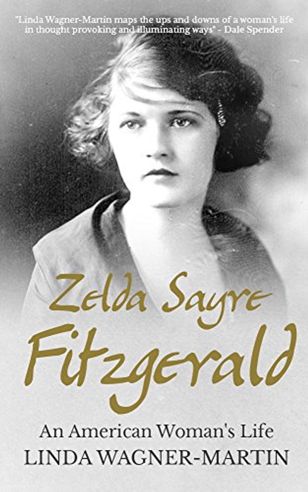 Cover Art for B07TK29C73, Zelda Sayre Fitzgerald: An American Woman's Life (Biographies Book 2) by Wagner-Martin, Linda