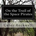 Cover Art for 9781500981693, On the Trail of the Space Pirates by Carey Rockwell