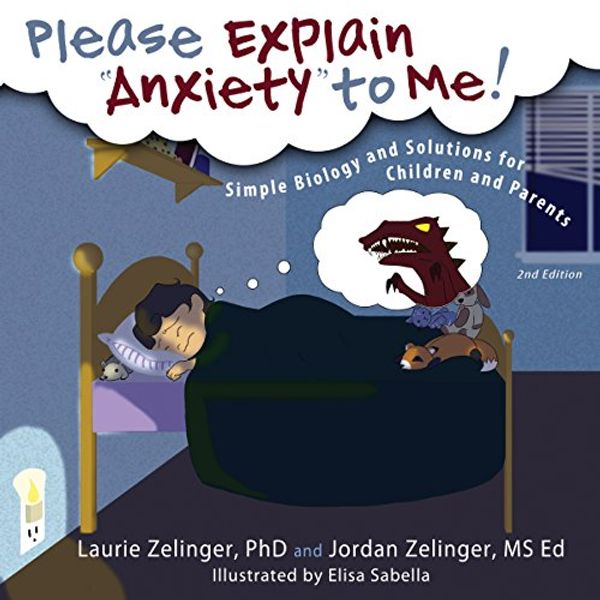 Cover Art for B07BW1CX7L, Please Explain Anxiety to Me! Simple Biology and Solutions for Children and Parents (2nd Edition): From the Growing with Love series by Laurie E. Zelinger, Jordan Zelinger