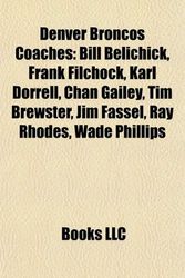 Cover Art for 9781156440063, Denver Broncos Coaches: Bill Belichick, Chan Gailey, Frank Filchock, Karl Dorrell, Ray Rhodes, Wade Phillips, John Ralston, Jim Fassel by Source Wikipedia, Books, LLC, LLC Books