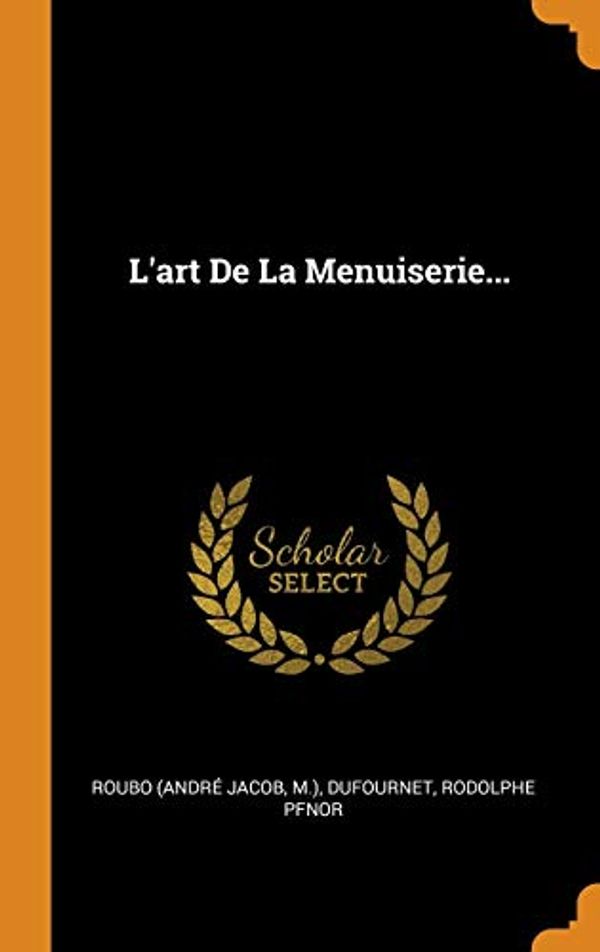 Cover Art for 9780353492653, L'art De La Menuiserie... by Roubo (André Jacob, M, Dufournet