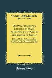 Cover Art for 9780267161140, Vedânta Philosophy, Lecture by Swâmi Abhedânanda on Who Is the Saviour of Souls?: Delivered Under the Auspices of the Vedânta Society, at Carnegie ... Sunday, December 23d, 1900 (Classic Reprint) by Swami Abhedananda