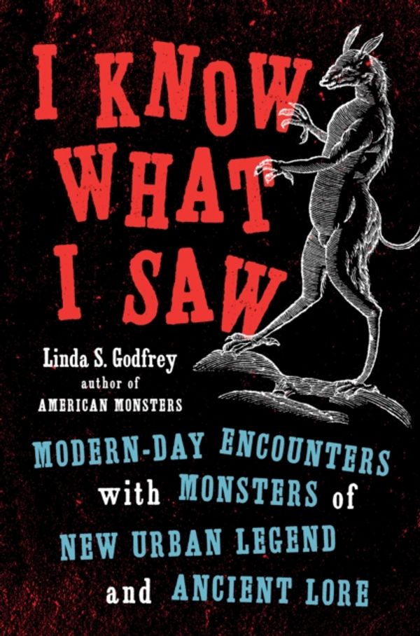 Cover Art for 9780143132806, I Know What I Saw: Modern-Day Encounters with Monsters of New Urban Legend and Ancient Lore by Linda S. Godfrey