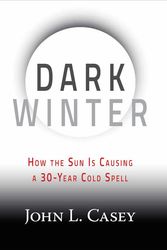 Cover Art for 9781630060350, Dark Winter: How the Sun Is Causing a 30-year Cold Spell by John L. Casey