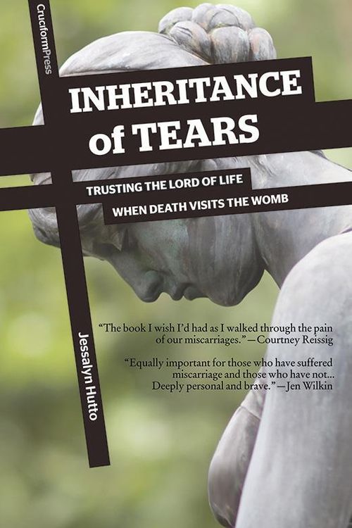 Cover Art for 9781941114018, Inheritance of Tears: Trusting the Lord of Life When Death Visits the Womb by Jessalyn Hutto