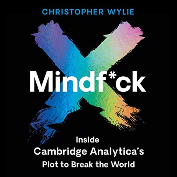 Cover Art for B07YP1CY7D, Mindf*ck: Inside Cambridge Analytica’s Plot to Break the World by Christopher Wylie