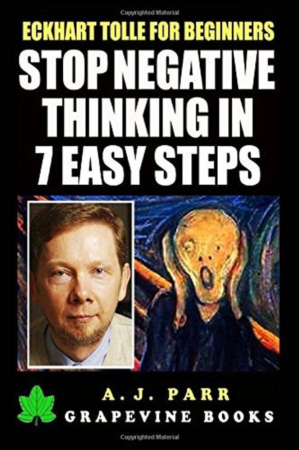 Cover Art for 9781522715153, Eckhart Tolle for Beginners: Stop Negative Thinking in 7 Easy Steps: (7 Lessons 7 Exercises to Beat Pessimism with the Power of Now) by Parr, A.J.