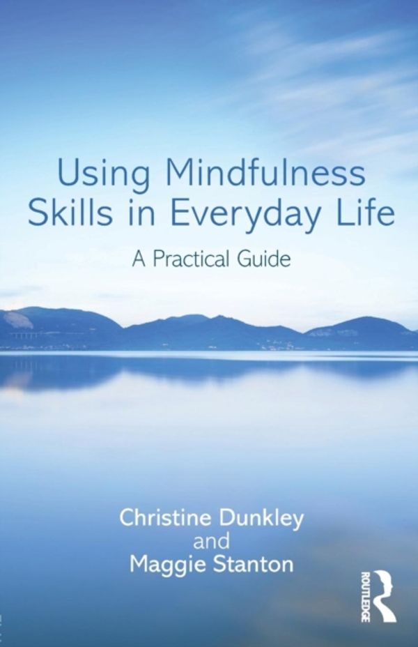 Cover Art for 9781138930841, Using Mindfulness Skills in Everyday LifeA Practical Guide by Christine Dunkley