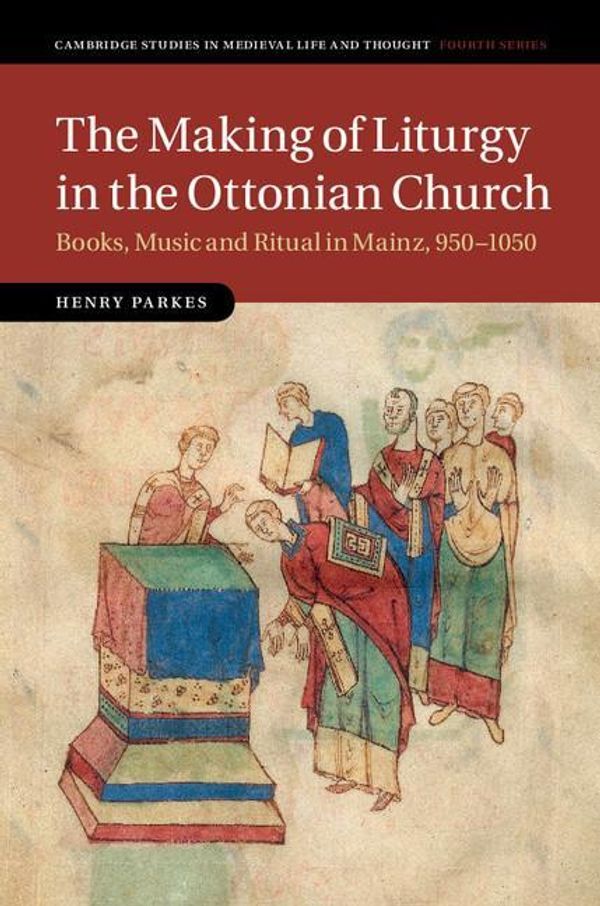 Cover Art for 9781316237045, The Making of Liturgy in the Ottonian Church by Henry Parkes