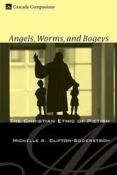 Cover Art for 9781606080412, Angels, Worms, and Bogeys: The Christian Ethic of Pietism by Clifton-Soderstrom, Michelle A.