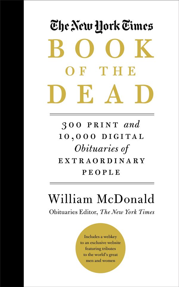 Cover Art for 9780316395472, The New York Times Book Of The Dead: 320 Print and 10,000 Digital Obituaries of Extraordinary People by William McDonald