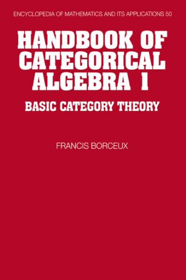 Cover Art for 9780521441780, Handbook of Categorical Algebra: Volume 1, Basic Category Theory: Basic Category Theory v.1 by Francis Borceux