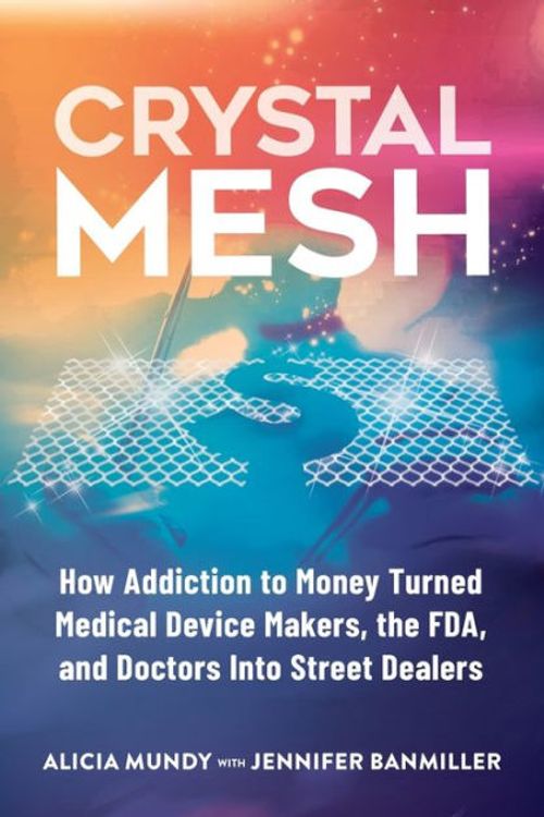 Cover Art for 9781733431507, Crystal Mesh: How Addiction to Money Turned Medical Device Makers, the FDA, and Doctors Into Street Dealers by Alicia Mundy