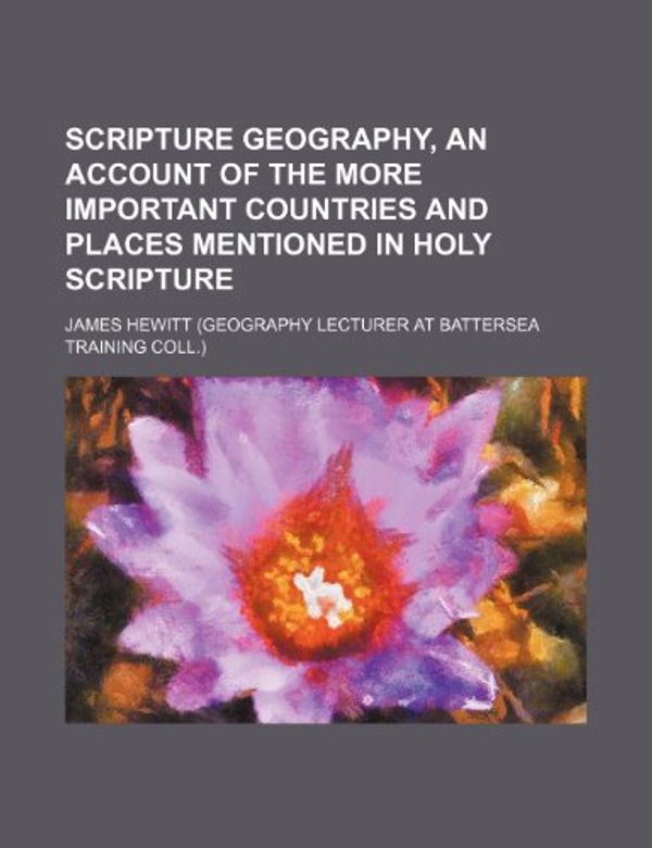Cover Art for 9781236148766, Scripture Geography, an Account of the More Important Countries and Places Mentioned in Holy Scripture by James Hewitt