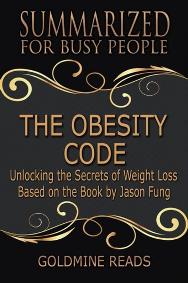Cover Art for 9781386140429, The Obesity Code - Summarized for Busy People: Unlocking the Secrets of Weight Loss: Based on the Book by Jason Fung by Goldmine Reads