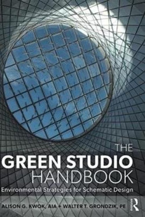 Cover Art for 9781138652293, The Green Studio Handbook: Environmental Strategies for Schematic Design, 3rd Edition by Alison G. Kwok, Walter Grondzik