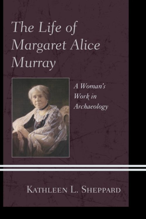 Cover Art for 9781498556590, The Life of Margaret Alice MurrayA Woman's Work in Archaeology by Kathleen L. Sheppard