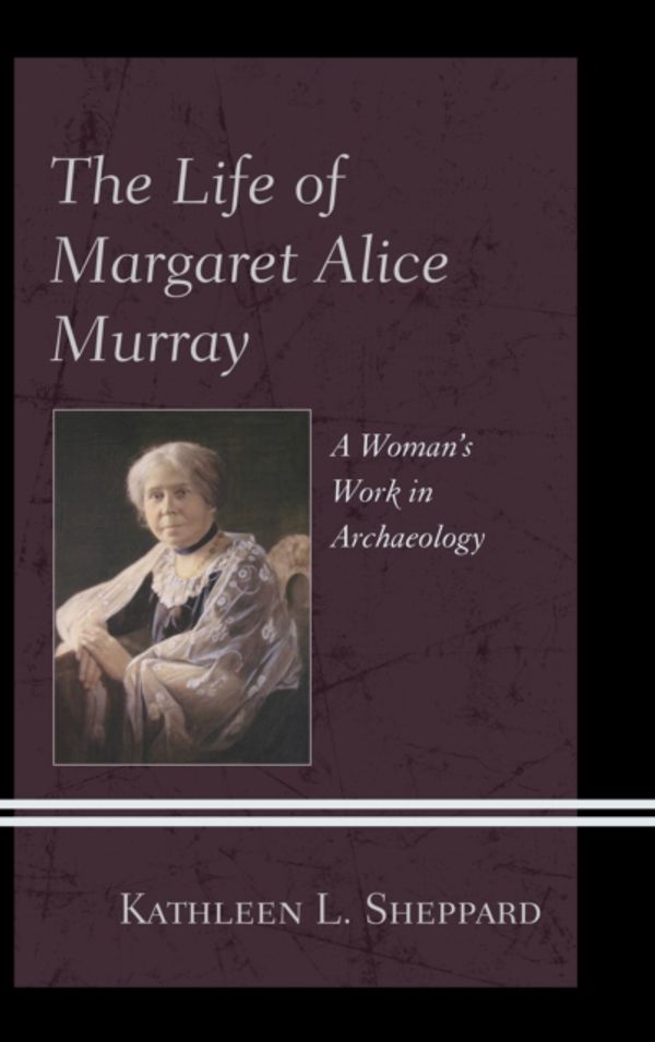 Cover Art for 9781498556590, The Life of Margaret Alice MurrayA Woman's Work in Archaeology by Kathleen L. Sheppard