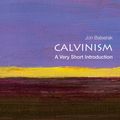 Cover Art for 9780191068201, Calvinism: A Very Short Introduction by Jon Balserak
