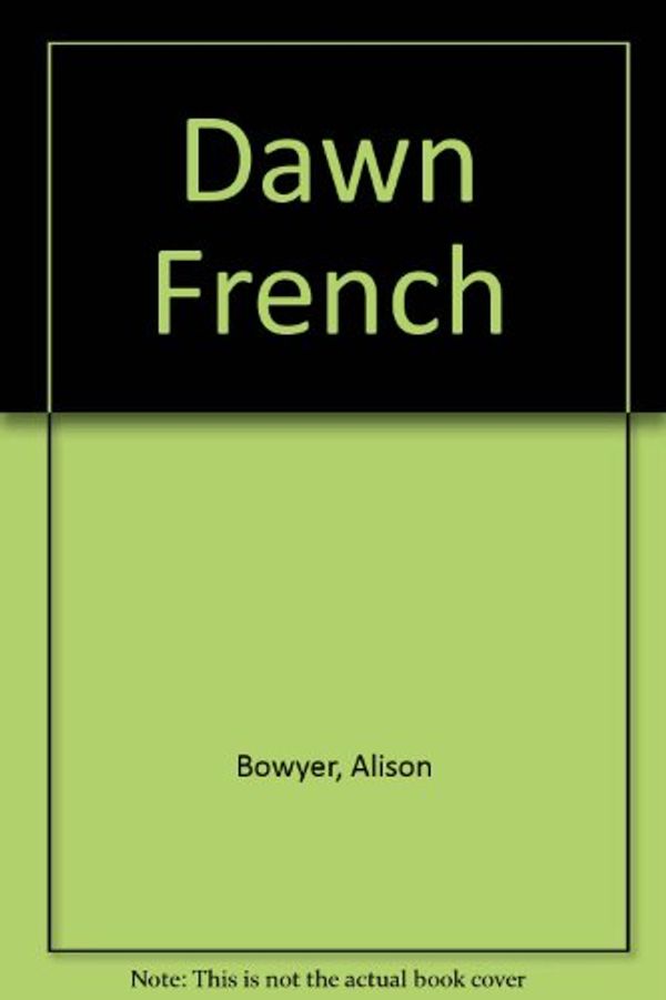 Cover Art for 9780750529068, Dawn French by Alison Bowyer