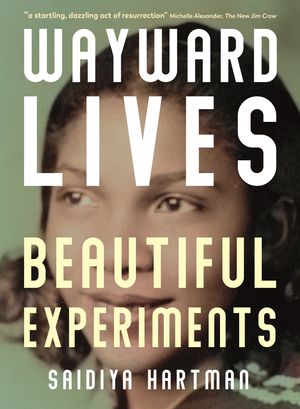 Cover Art for 9781788163231, Wayward Lives, Beautiful Experiments by Saidiya Hartman