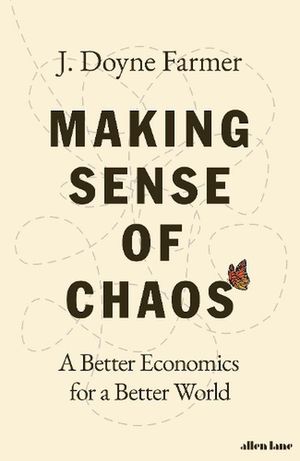 Cover Art for 9780241201978, Making Sense of Chaos: A Better Economics for a Better World by J. Doyne Farmer