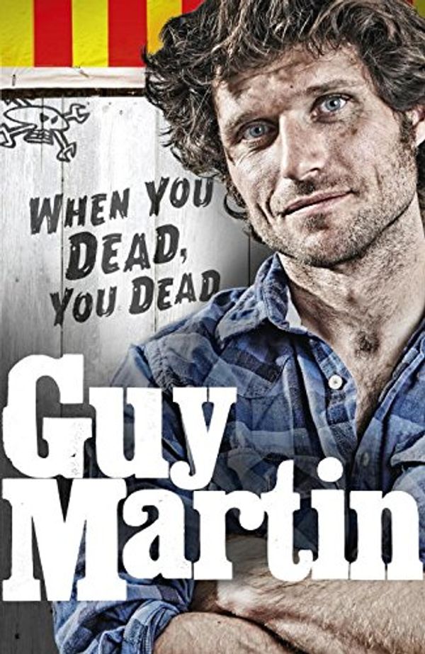 Cover Art for 9780753556764, When You Dead, You Dead by Guy Martin
